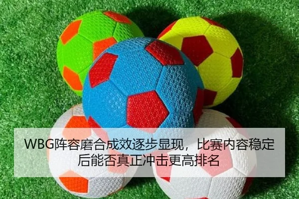WBG阵容磨合成效逐步显现，比赛内容稳定后能否真正冲击更高排名