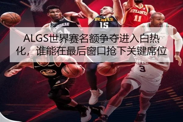 ALGS世界赛名额争夺进入白热化，谁能在最后窗口抢下关键席位 - aiyouxiweb